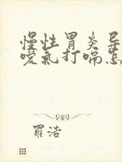 慢性胃炎导致的嗳气打嗝怎么治疗