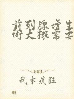 前列腺增生的手术大概需要多少钱