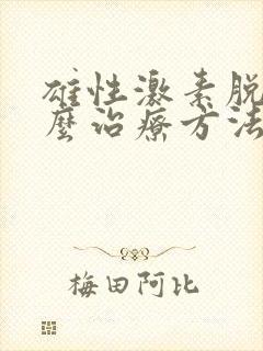 雄性激素脱发怎么治疗方法