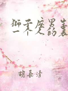 狮子座男生喜欢一个人的表现 超准