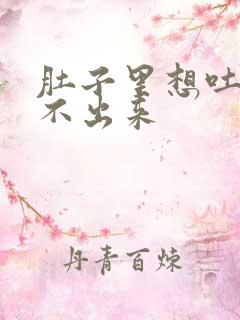 肚子里想吐又吐不出来