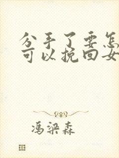 分手了要怎样才可以挽回女人