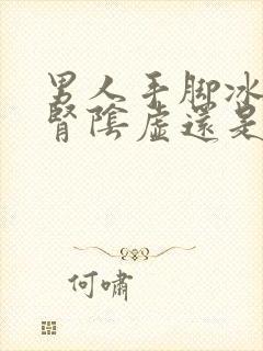 男人手脚冰凉是肾阴虚还是阳虚如何调理