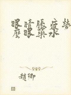 眼睛胀疲劳用什么眼药水