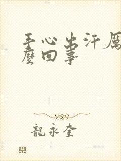 手心出汗厉害怎么回事