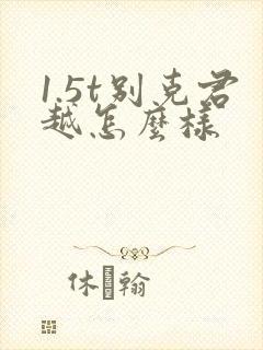 1.5t别克君越怎么样