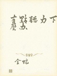 有点听力下降怎么办