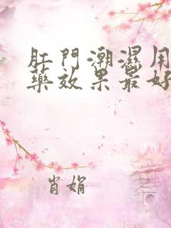 肛门潮湿用什么药效果最好中成药