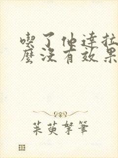 吃了他达拉非怎么没有效果