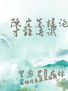 陈皮怎样泡水喝才能去湿