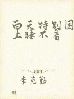 白天特别困,晚上睡不着