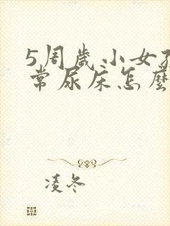 5周岁小女孩经常尿床怎么办