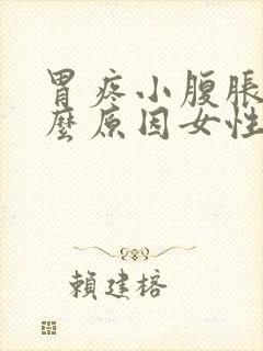 胃疼小腹胀痛什么原因女性