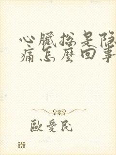 心脏总是隐隐作痛怎么回事