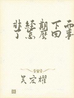 非经期下面流血了怎么回事