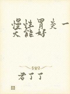 慢性胃炎一般几天能好