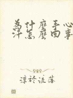 为什么手心老出汗怎么回事