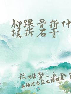 脚踝骨折什么时候拆石膏