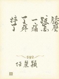 摔了一跤膝盖肿了疼痛怎么办?