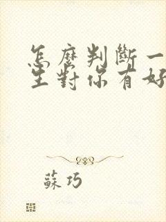 怎么判断一个女生对你有好感