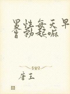 男性每天早上都会勃起嘛