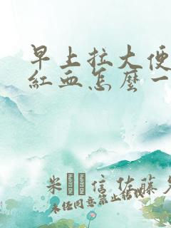 早上拉大便有鲜红血怎么一回事