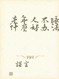 老年人不睡觉有什么好办法吗