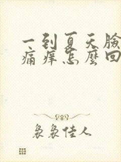 一到夏天脸就刺痛痒怎么回事