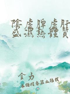 阴虚脾虚肝火旺盛湿热体质吃什么药