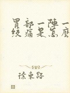 胃部一阵一阵的绞痛是怎么回事