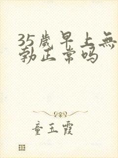 35岁早上无晨勃正常吗