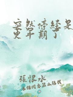 突然停经是不是更年期了