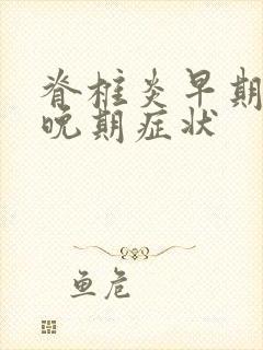 脊椎炎早期中期晚期症状