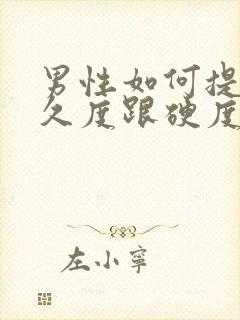 男性如何提高持久度跟硬度