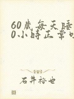 60岁每天睡10小时正常吗