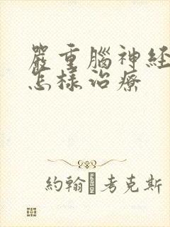 严重脑神经衰弱怎样治疗