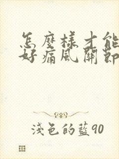 怎么样才能治疗好痛风关节炎