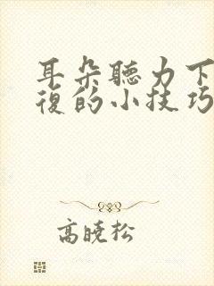 耳朵听力下降恢复的小技巧