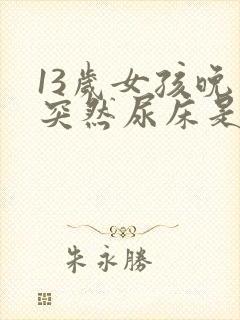 13岁女孩晚上突然尿床是什么原因