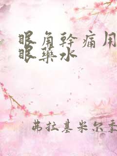 眼角干痛用什么眼药水