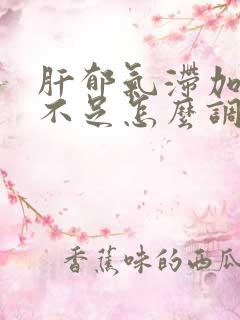 肝郁气滞加气血不足怎么调理