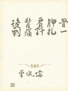 后背肩胛骨偶尔刺痛针扎一样