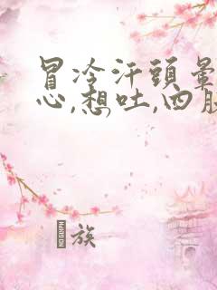 冒冷汗头晕,恶心,想吐,四肢无力是什么症状