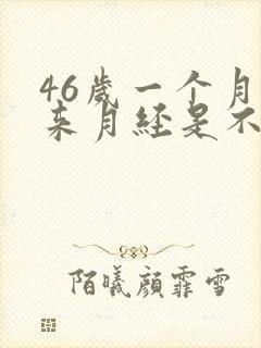 46岁一个月不来月经是不是绝经了