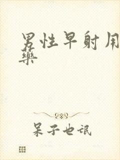 男性早射用什么药