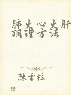 肺火心火肝火旺调理方法