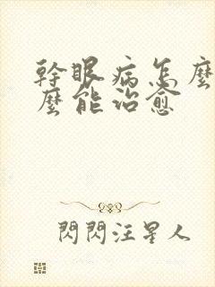 干眼病怎么治怎么能治愈