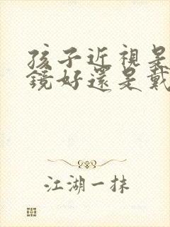 孩子近视是戴眼镜好还是戴角膜塑形镜好