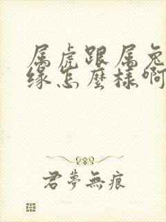 属虎跟属兔的姻缘怎么样啊