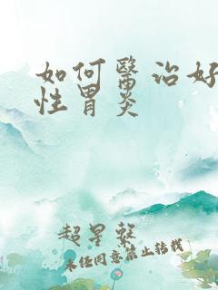 如何医治好萎缩性胃炎